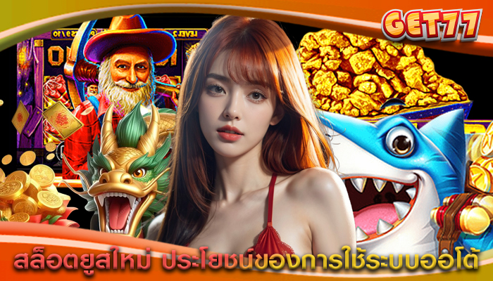 สล็อตยูสใหม่ ประโยชน์ของการใช้ระบบออโต้