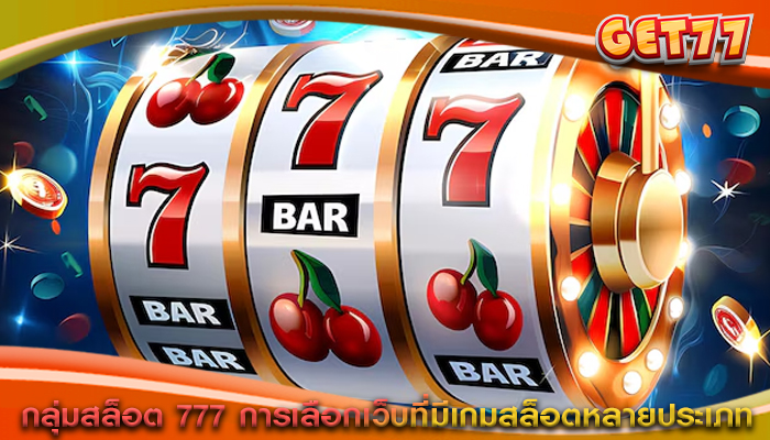 กลุ่มสล็อต 777 การเลือกเว็บที่มีเกมสล็อตหลายประเภท