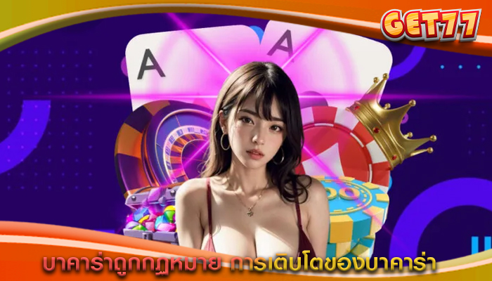 บาคาร่าถูกกฏหมาย การเติบโตของบาคาร่า