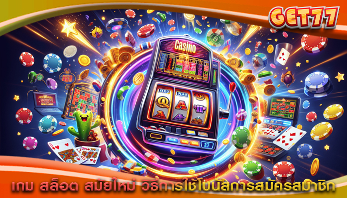 เกม สล็อต สมัยใหม่ วิธีการใช้โบนัสการสมัครสมาชิก