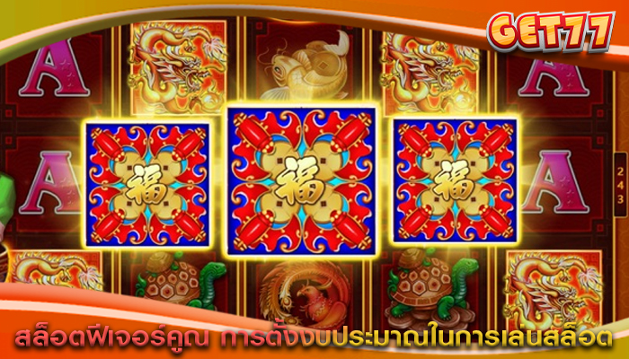 สล็อตฟีเจอร์คูณ การตั้งงบประมาณในการเล่นสล็อต