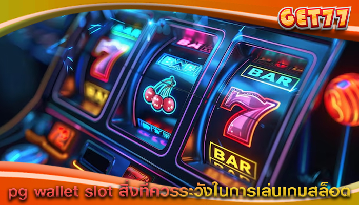 pg wallet slot สิ่งที่ควรระวังในการเล่นเกมสล็อต