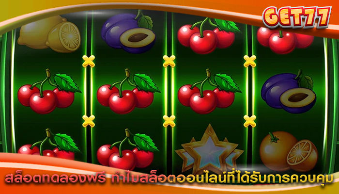 สล็อตทดลองฟรี ทำไมสล็อตออนไลน์ที่ได้รับการควบคุม